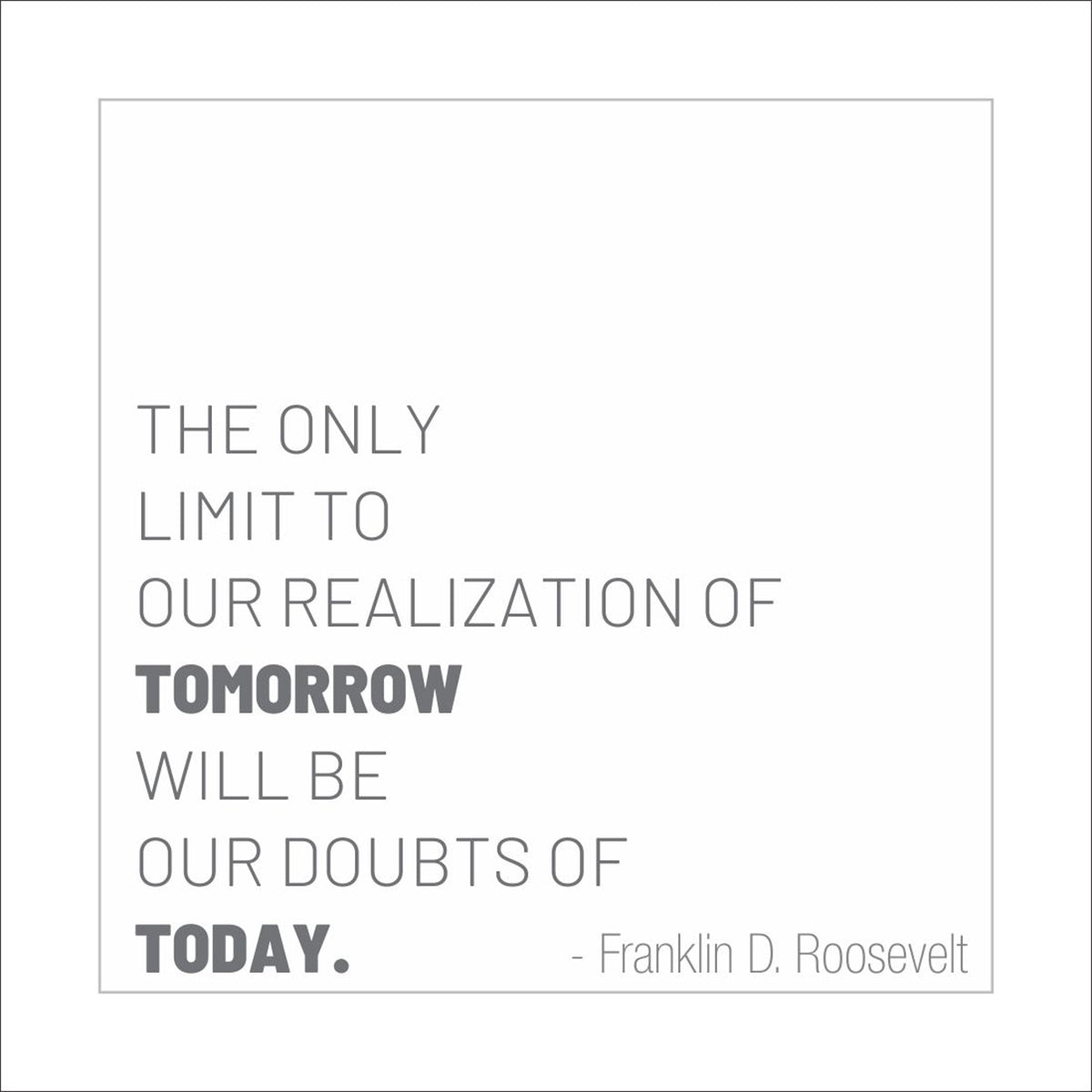 The only limit to our realization of tomorrow will be our doubts of today