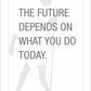 The future depends on what you do today