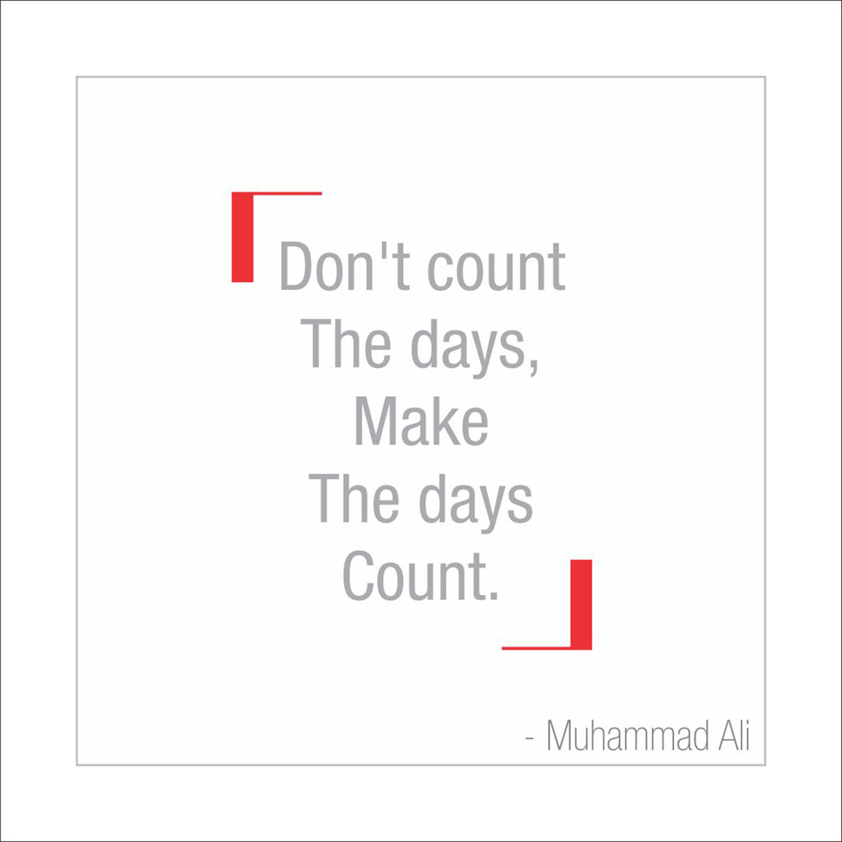 Don't count the days, make the days count