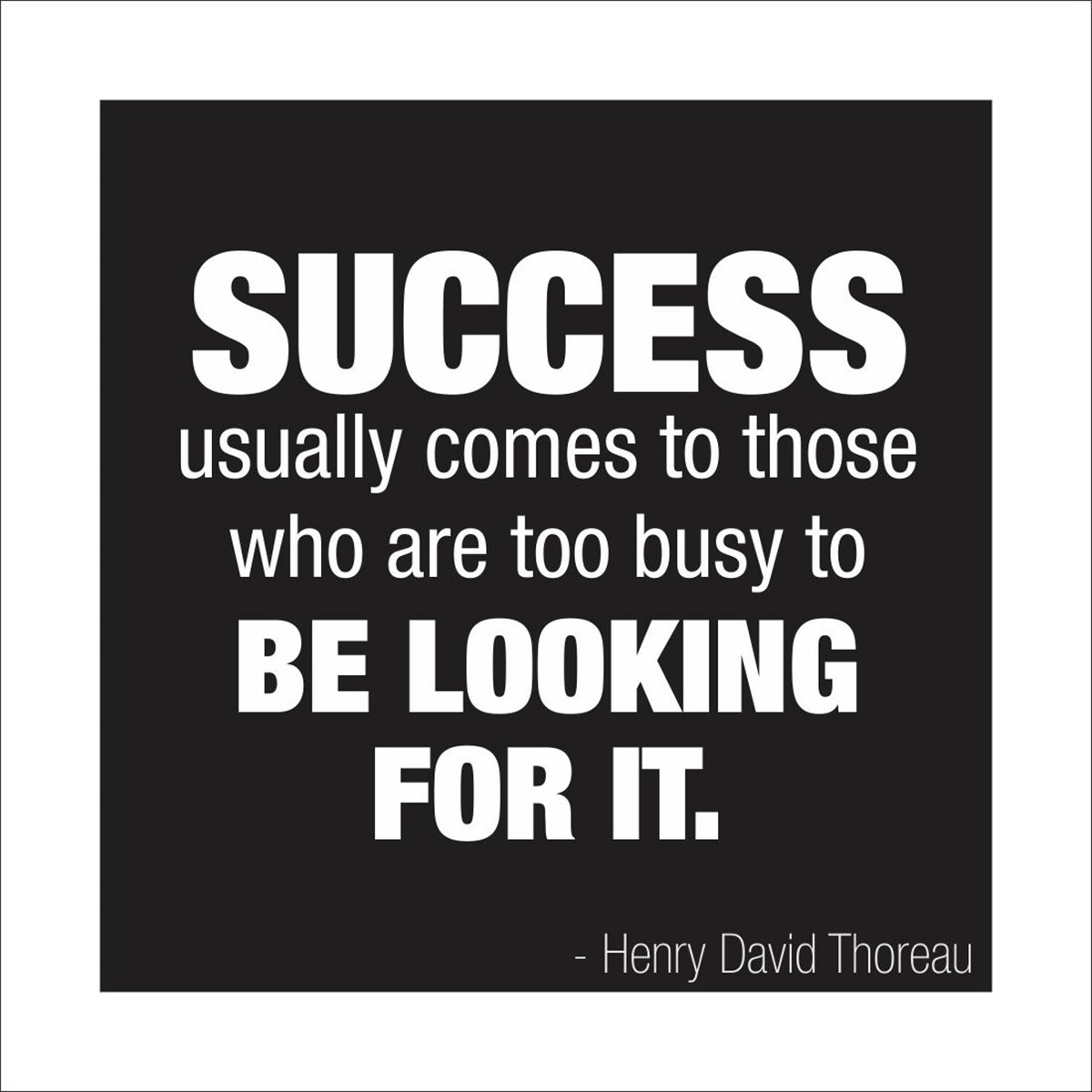 Success usually comes to those who are too busy to be looking for it.