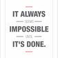 It always seems impossible until it's done.