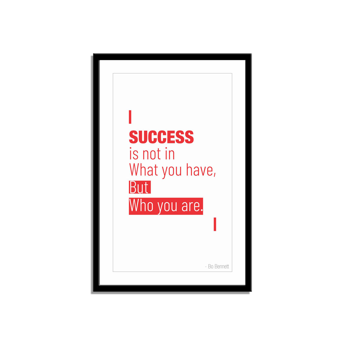 Success is not in what you have, but who you are.