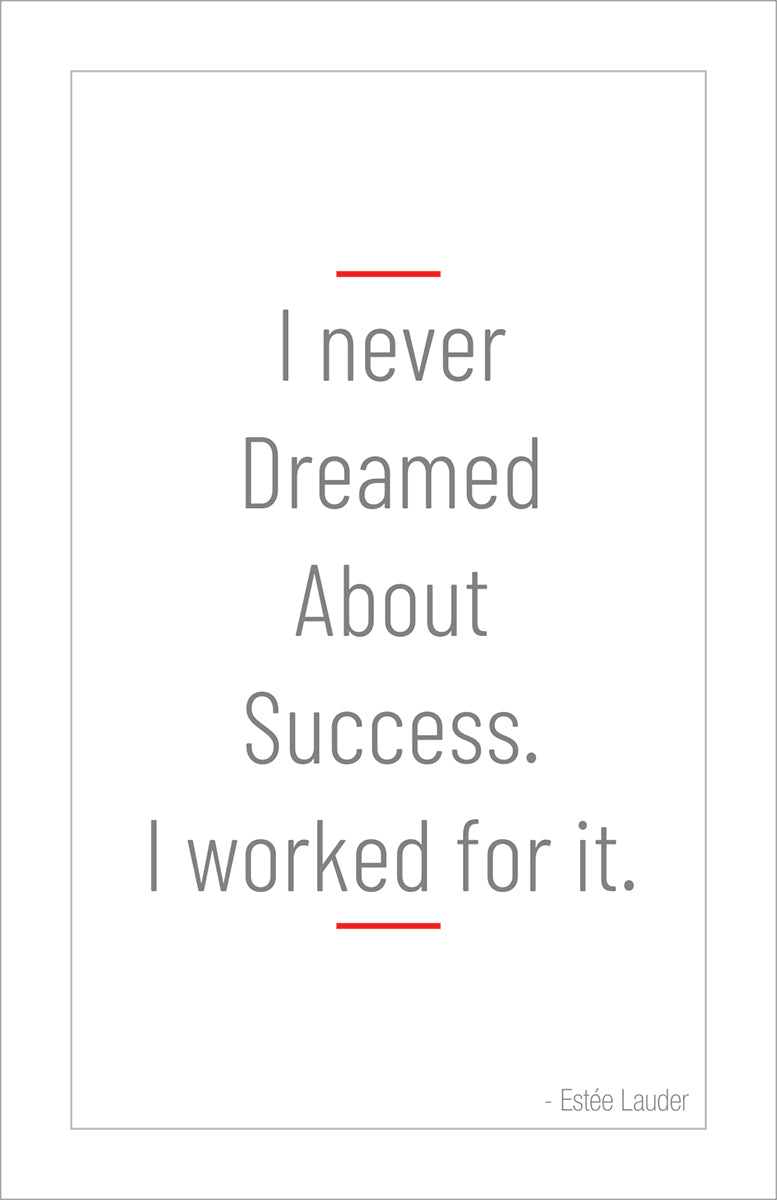 I never dreamed about success. I worked for it.