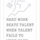 Hard work beats talent when talent fails to work hard.