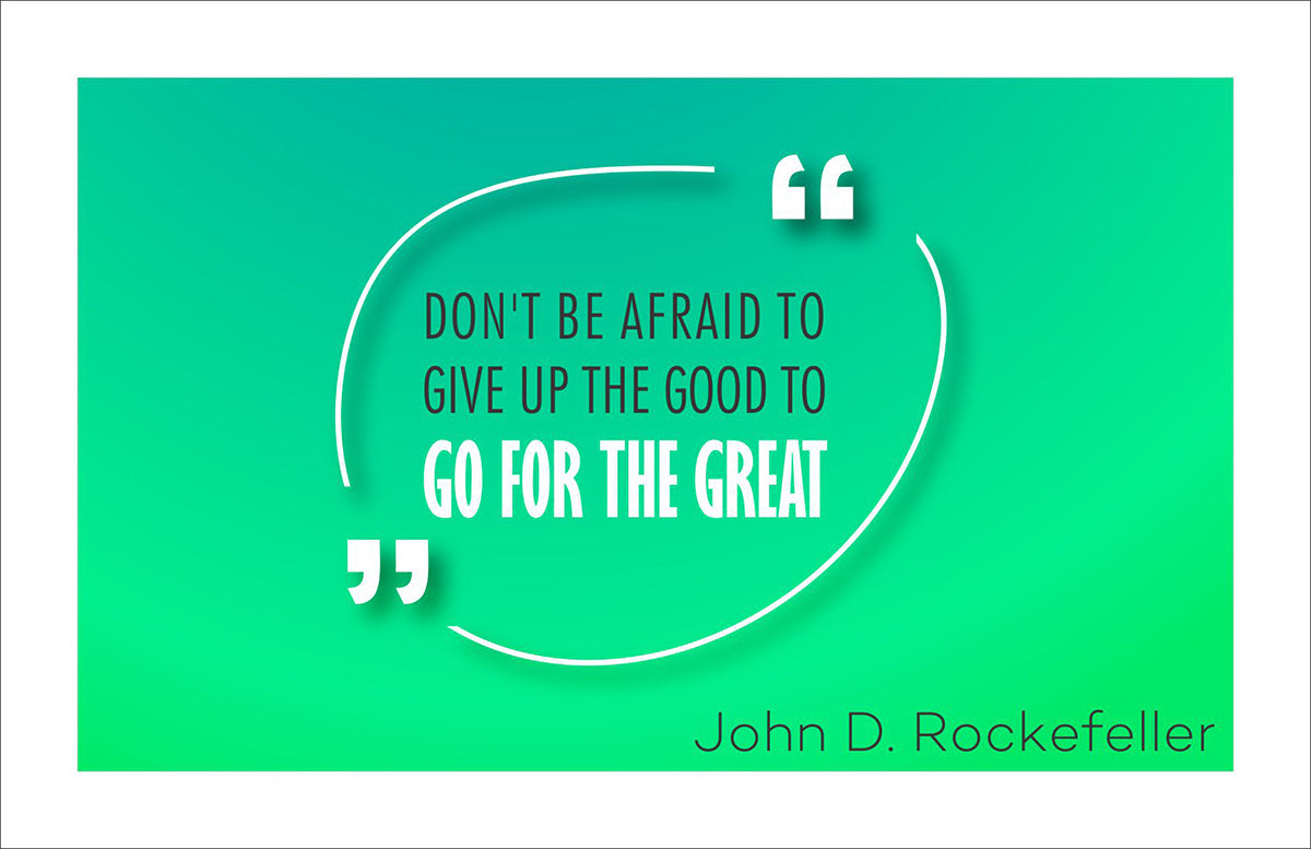 Don't be afraid to give up the good to go for the great.