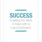 Success is walking from failure to failure with no loss of enthusiasm.