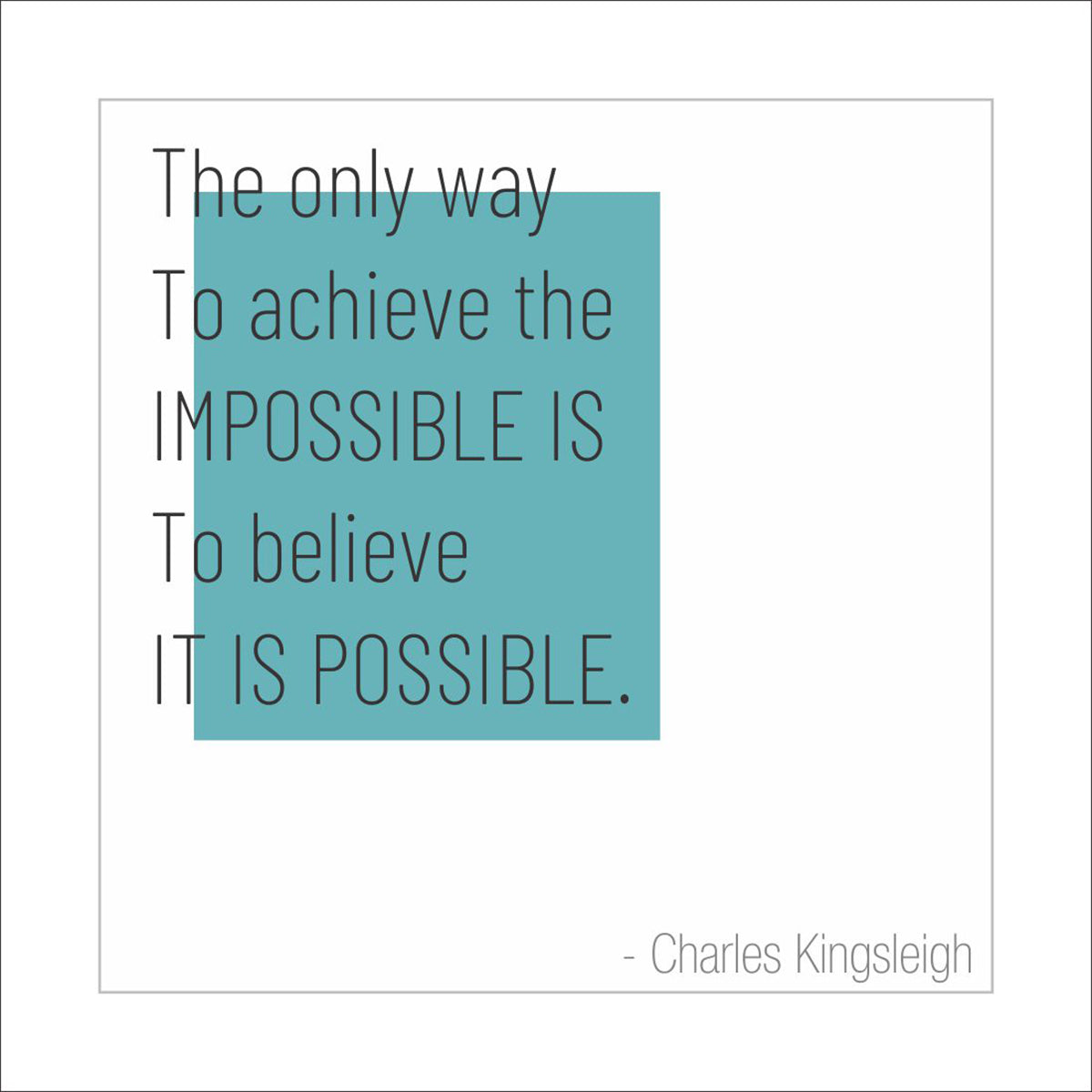 The only way to achieve the impossible is to believe it is possible.