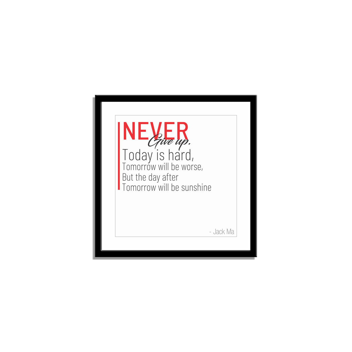 Never give up. Today is hard, tomorrow will be worse, but the day after tomorrow will be sunshine.