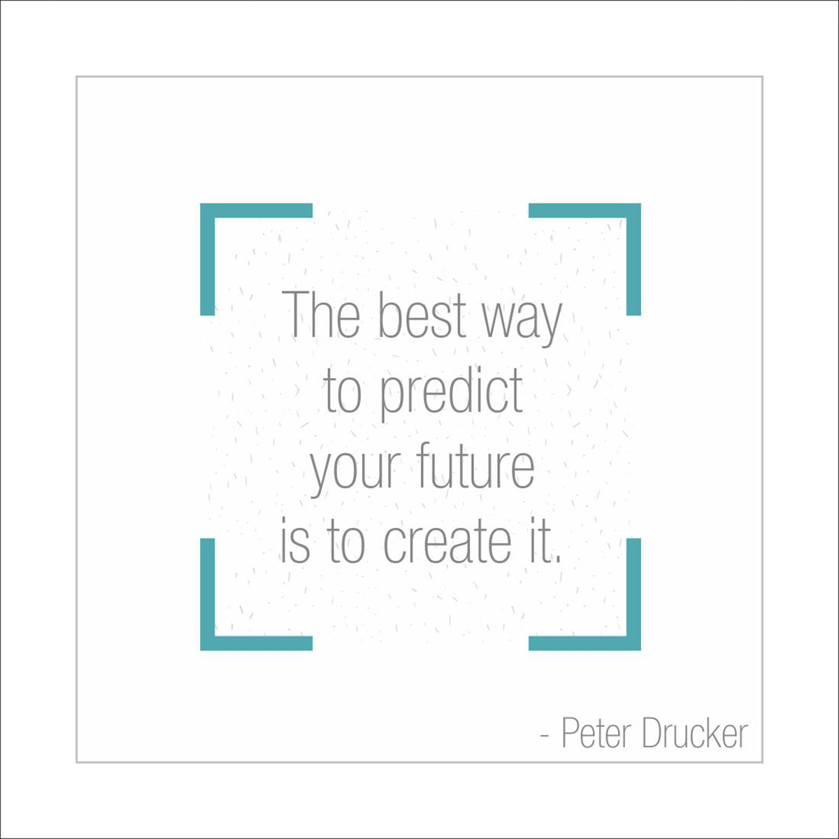 The best way to predict your future is to create it.